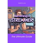 Ultimate Guide Becoming a Streamer The Ultimate Guide, Book 1, Paperback