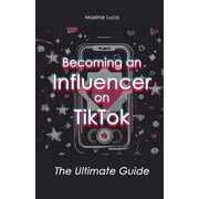 Ultimate Guide Becoming an Influencer on TikTok The Ultimate Guide, Book 3, Paperback