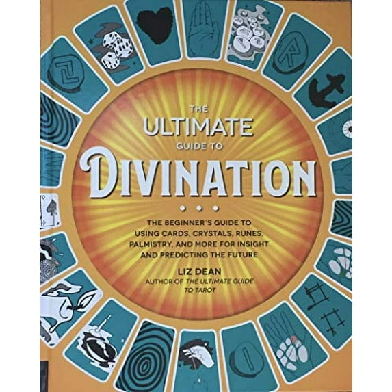 The Ultimate Guide to Divination: The Beginner's Guide to Using Cards, Crystals, Runes, Palmistry, and More for Insight and Predicting the Future