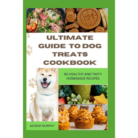 Ultimate Guide to Dog Treats Cookbook: 90 Healthy and Tasty Homemade Recipes, mouthwatering recipes, spoil puppies, adult dogs, basics art, puppy training, adult, instant pot, groomers near me, ideas