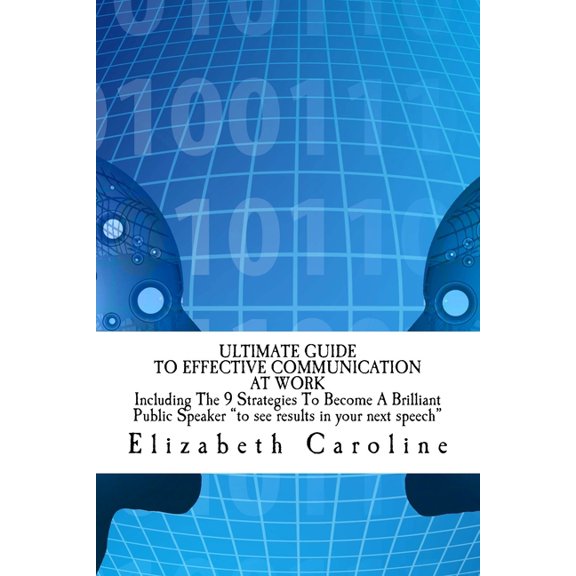 Ultimate Guide To Effective Communication At Work: Build A Successful Career In A Happy Workplace: (Paperback) by Elizabeth Caroline