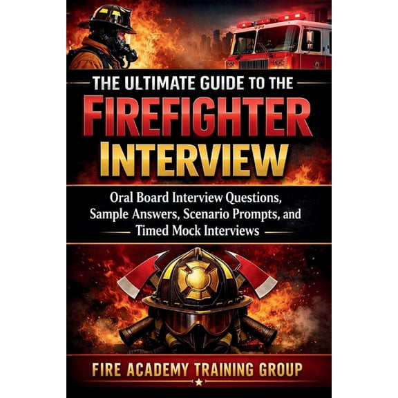 The Ultimate Guide to the Firefighter Interview: Oral Board Interview Questions, Sample Answers, Scenario Prompts, and T, (Paperback)