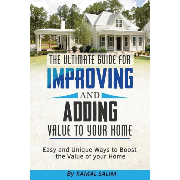 The Ultimate Guide For Improving and Adding Value to Your Home : Easy and Unique Ways to Boost the Value of Your Home ( Full Color Image Version) (Paperback)