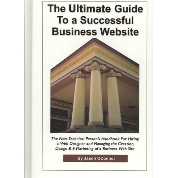 Pre-Owned The Ultimate Guide to a Successful Business Website - The Non-Technical Person's Handbook for Hiring a Web Designer and Managing the Creation, Design