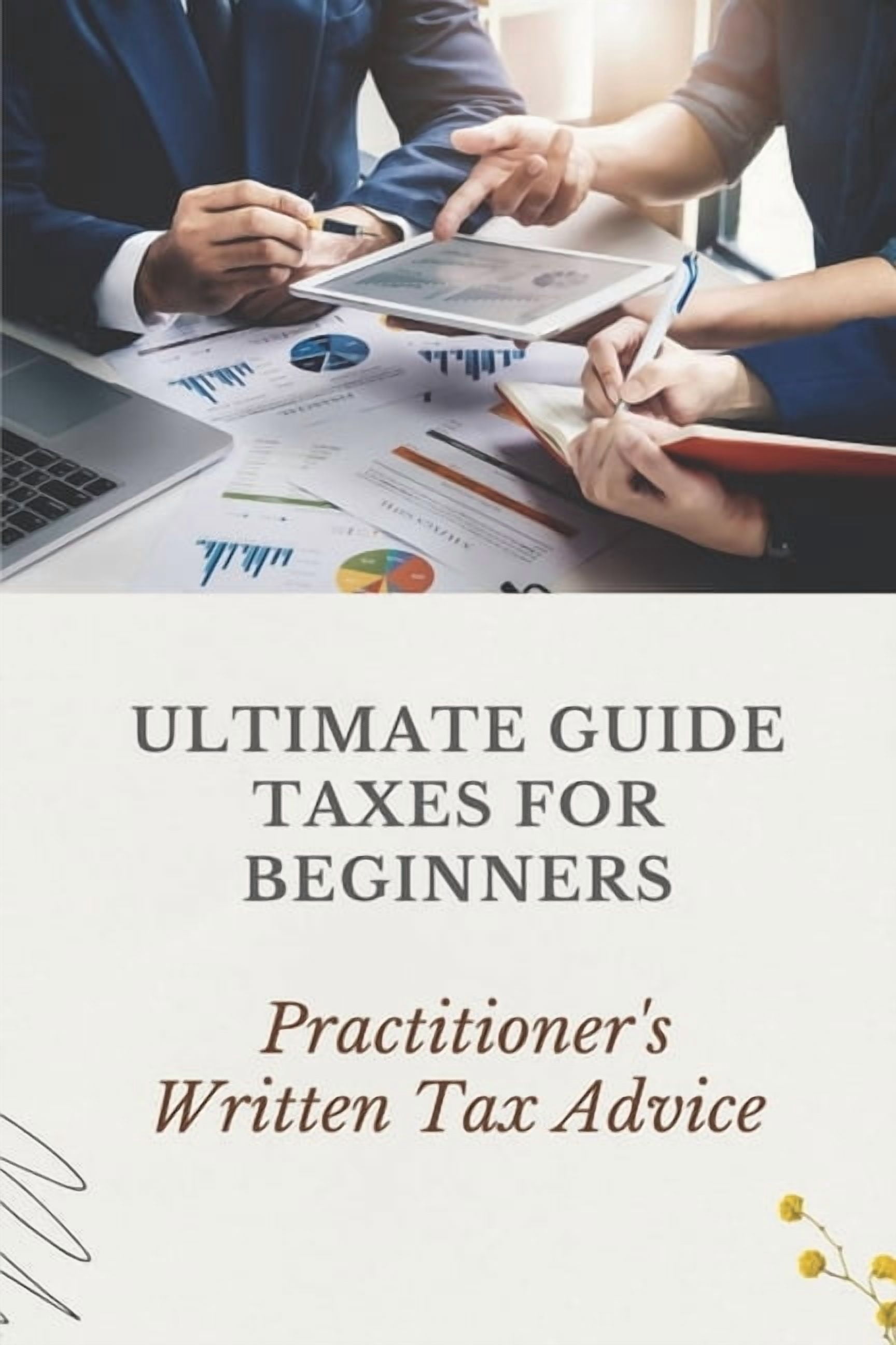 Ultimate Guide Taxes For Beginners: Practitioner's Written Tax Advice ...