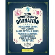 Ultimate Guide To... The Ultimate Guide to Divination The Beginner's Guide to Using Cards, Crystals, Runes, Palmistry, and More for Ins, Book 4, Paperback