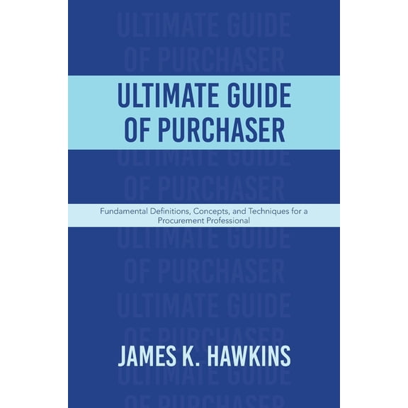 Ultimate Guide of Purchaser: Fundamental Definitions, Concepts, and Techniques for a Procurement Professional, (Paperback)