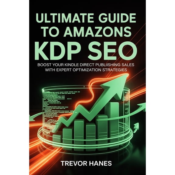Ultimate Guide to Amazon KDP SEO: Boost Your Kindle Direct Publishing Sales with Expert Optimization Strategies, (Paperback)
