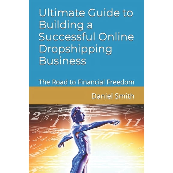 Ultimate Guide to Building a Successful Online Dropshipping Business: The Road to Financial Freedom (Paperback)