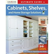 Ultimate Guide to Cabinets, Shelves and Home Storage Solutions: 36 Storage Projects, Plus Ideas for (Paperback) by Editors of Creative Homeowner
