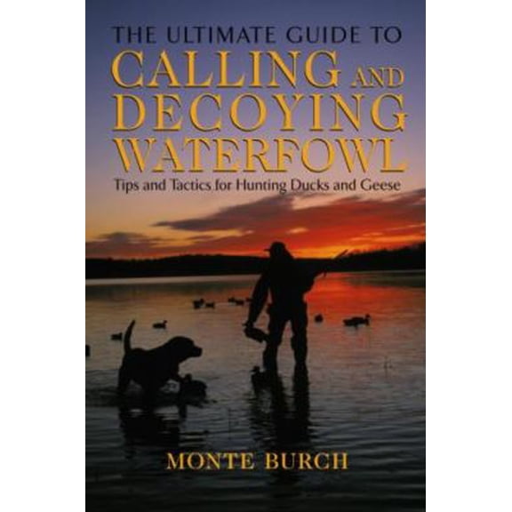 Pre-Owned Ultimate Guide to Calling and Decoying Waterfowl: Tips And Tactics For Hunting Ducks And Geese (Paperback) 1592285236 9781592285235