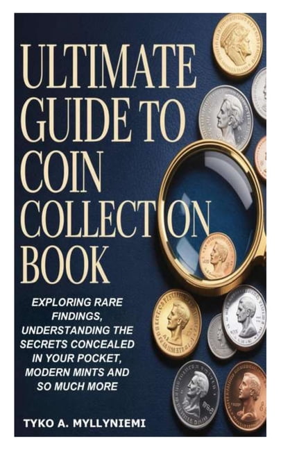 Ultimate Guide to Coin Collection Book: Exploring Rare Findings, Understanding the Secrets Concealed in Your Pocket, Mod, (Paperback)