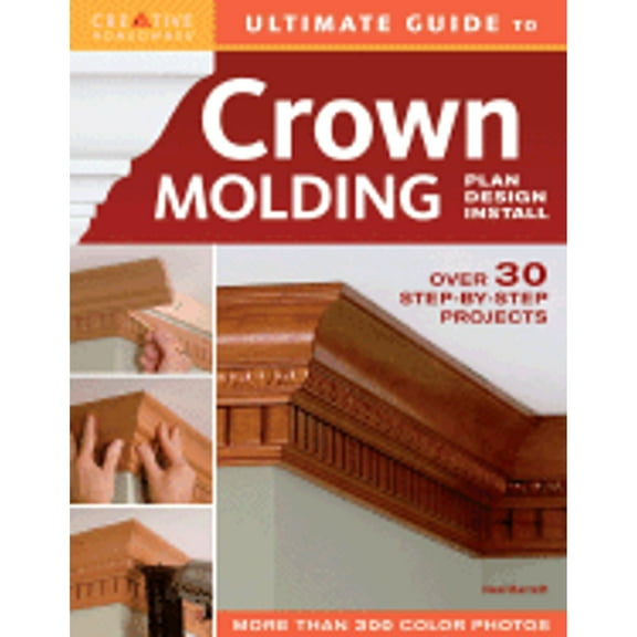 Pre-Owned Ultimate Guide to Crown Molding: Plan, Design, Install (Creative Homeowner Ultimate Guide to Home Repair and Improvement) (Paperback) 158011346X 9781580113465