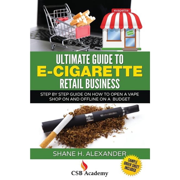Ultimate Guide to E-Cigarette Retail Business: Step By Step Guide on How To Open a Vape Shop On and Offline on a Budget, (Paperback)