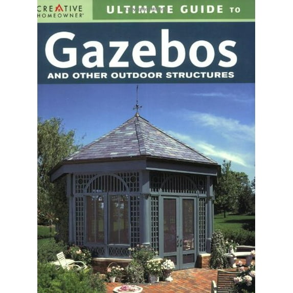Pre-Owned Ultimate Guide to Gazebos and Other Outdoor Structures (Creative Homeowner Ultimate Guide To. . .) (Paperback) 1580113702 9781580113700