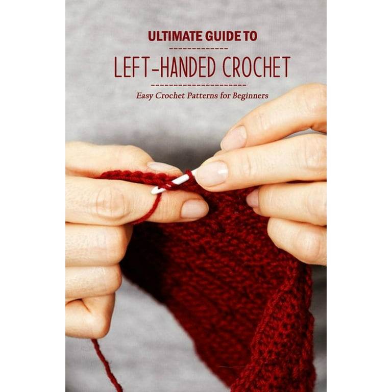 Ultimate Guide to Left-Handed Crochet: Easy Crochet Patterns for Beginners:  How to Learn Left-Handed Crochet (Paperback)