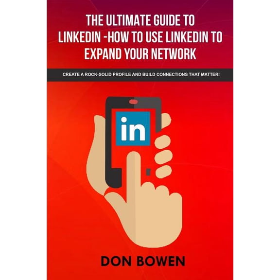 The Ultimate Guide to Linkedin-how to Use Linkedin to Expand Your Network