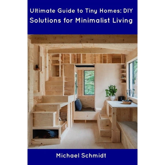 Ultimate Guide to Tiny Homes: DIY Solutions for Minimalist Living