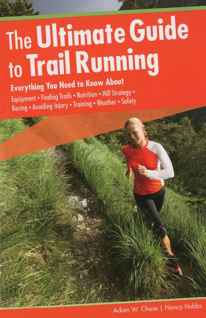 Ultimate Guide to Trail Running: Everything You Need To Know About Equipment * Finding Trails * (Paperback) by Adam W Chase, Nancy Hobbs - image 1 of 3