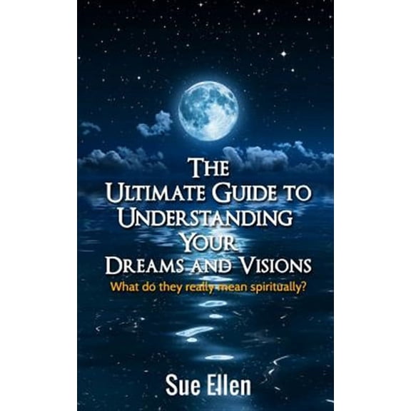 The Ultimate Guide to Understanding Your Dreams and Visions (Paperback)