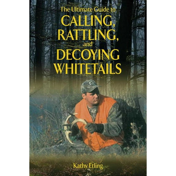 Ultimate Guides: The Ultimate Guide to Calling, Rattling, and Decoying Whitetails (Paperback)