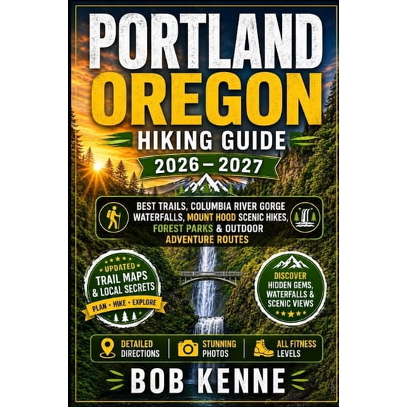 Ultimate Hiking & Adventure Portland Oregon Hiking Guide 2026-2027: Best Trails, Columbia River Gorge Waterfalls, Mount Hood Scenic Hikes, Forest Pa, Book 15, (Paperback)