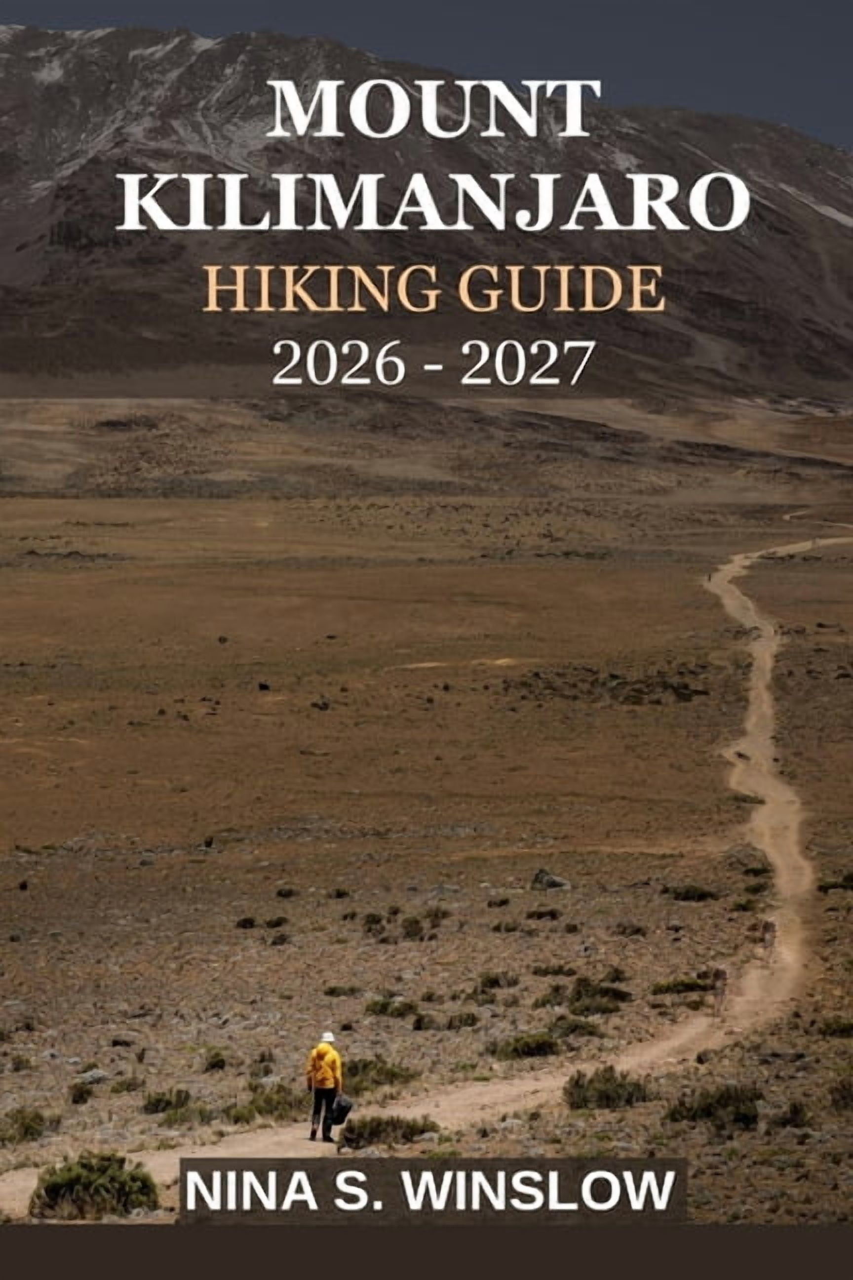 The Ultimate Hiking Guide Mount Kilimanjaro Hiking Guide 2026 - 2027: Everything You Need to Plan, Prepare, and Successfully Summit Africa's Highe, (Paperback)