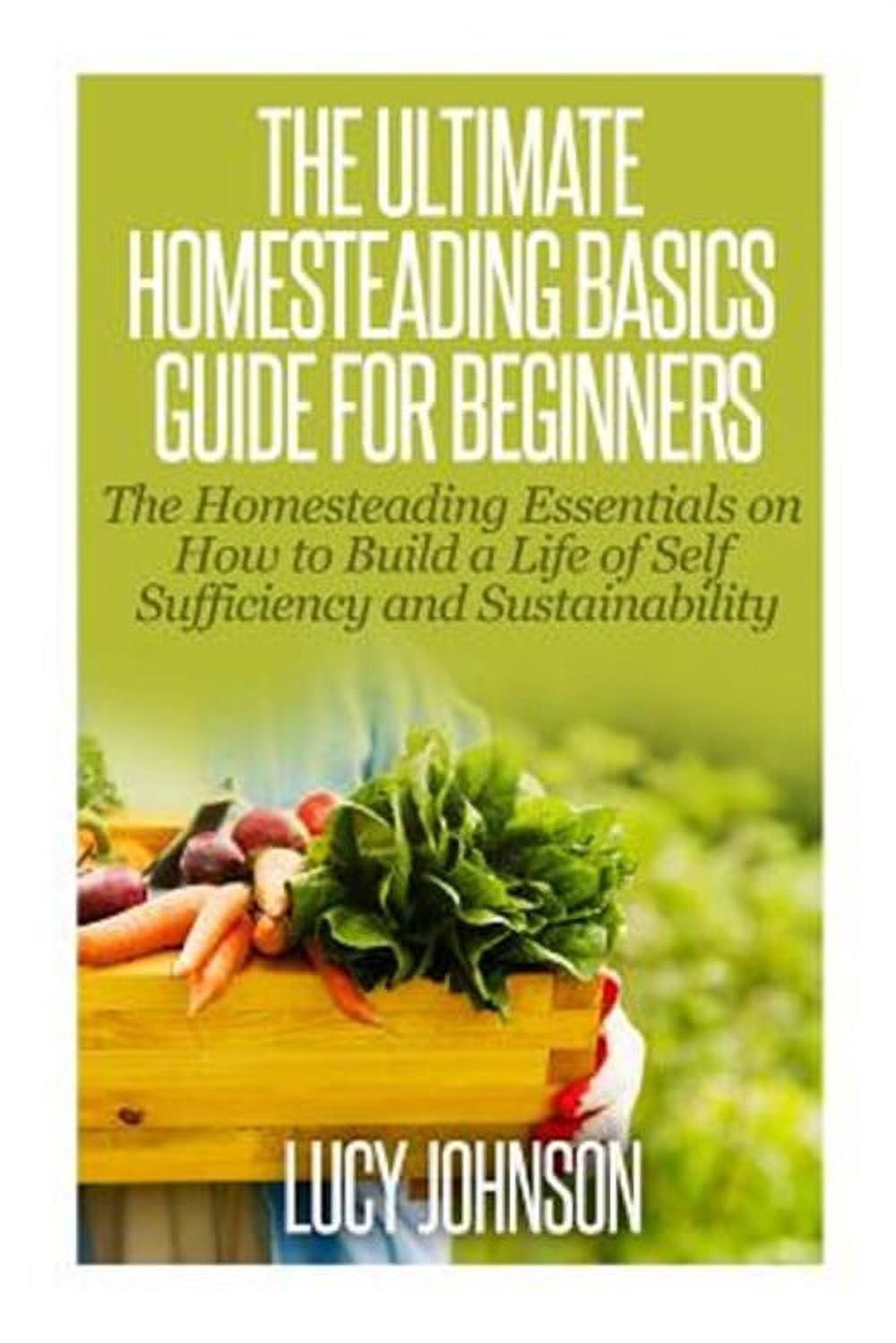 The Ultimate Homesteading Basics Guide for Beginners (Paperback ...