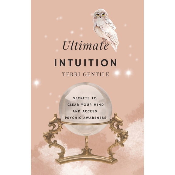 Ultimate Intuition: Secrets to Clear Your Mind and Access Psychic Awareness, (Paperback)