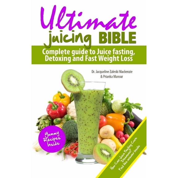 Ultimate Juicing Bible: Complete Guide to Juice Fasting, Detoxing and Fast Weight Loss, (Paperback)