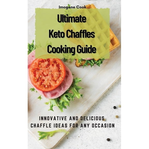 Ultimate Keto Chaffles Cooking Guide: Innovative and Delicious Chaffle Ideas for Any Occasion, (Hardcover)