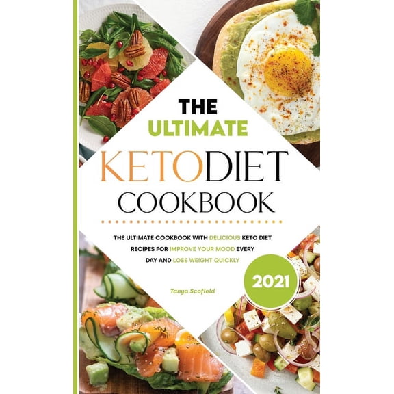 Ultimate Keto Diet Cookbook 2021: The Ultimate Cookbook with Delicious Keto Diet Recipes for Improve Your Mood Every Day and Lose Weight Quickly (Hardcover)