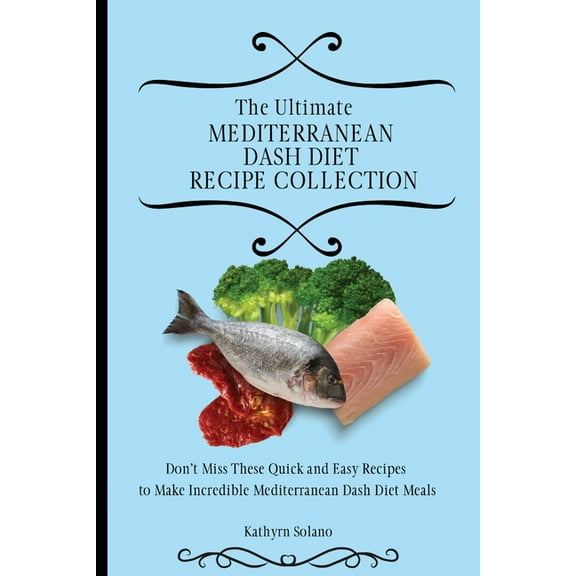 The Ultimate Mediterranean Dash Diet Recipe Collection: Don't Miss These Quick and Easy Recipes to Make Incredible , (Paperback)