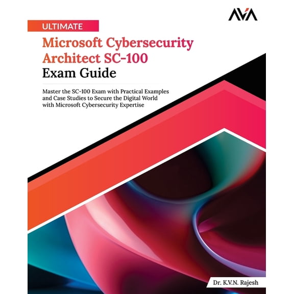 Cybersecurity Architect - Core to Expert Ultimate Microsoft Cybersecurity Architect SC-100 Exam Guide: Master the SC-100 Exam with Practical Examples and Case St, Book 2, (Paperback)