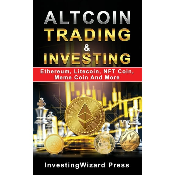 Ultimate Money Guide: Altcoin Trading & Investing Ethereum, Litecoin, NFT Coin, Meme Coin And More : Cryptocurrency Ultimate Money Guide to Crypto Investing&Trading, Initial Coin Offering(ICO)&Cloud Mining; Beginner & Beyond (Paperback)