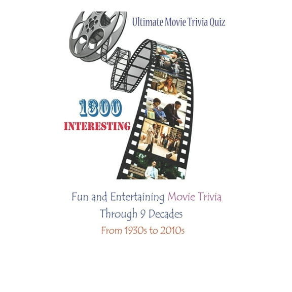 Ultimate Movie Trivia Quiz: 1300 Interesting, Fun and Entertaining Movie Trivia Through 9 Decades From 1930s to 2010s