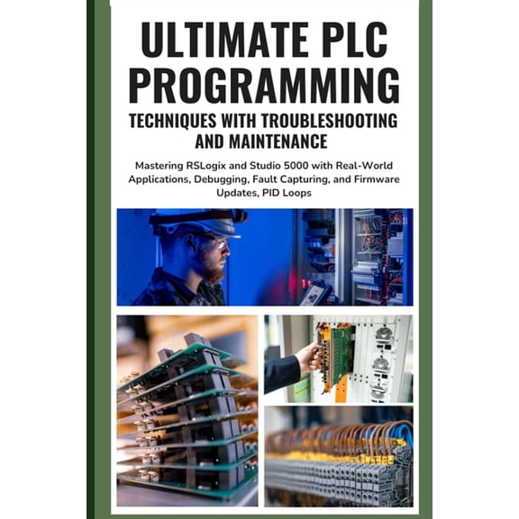 Ultimate PLC Programming Techniques with Troubleshooting and Maintenance: Mastering RSLogix and Studio 5000 with Real-Wo, (Paperback)