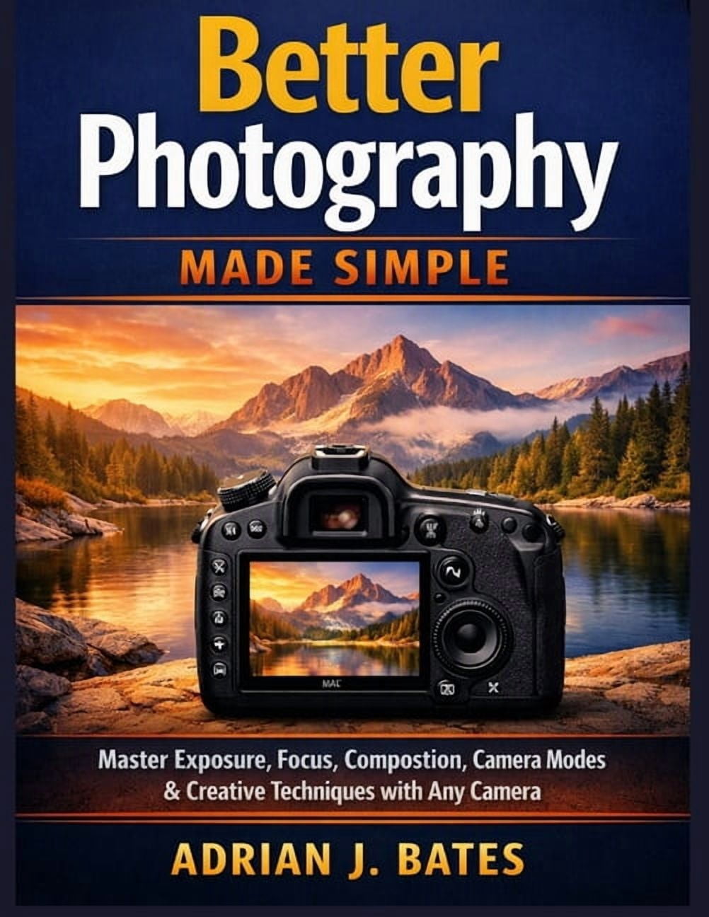 The Ultimate Photography Guide Better Photography Made Simple: Master ...