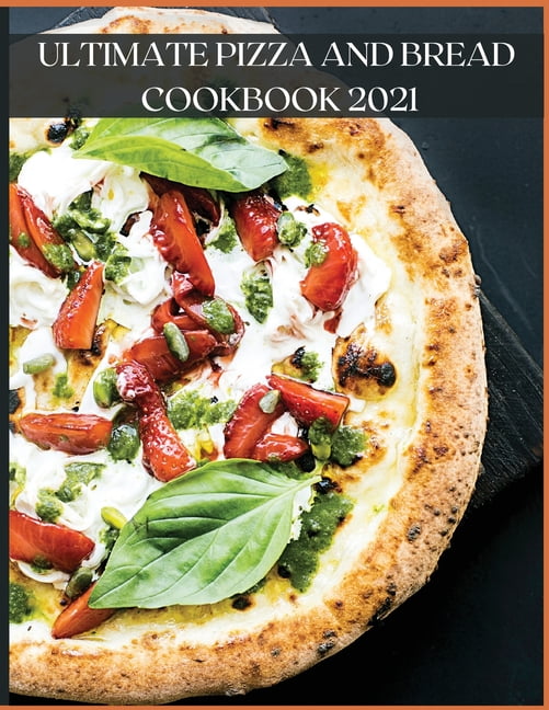 Ultimate Pizza and Bread Cookbook 2021 : The Best Recipes, Easy and Fast to Prepare at Home (Paperback)