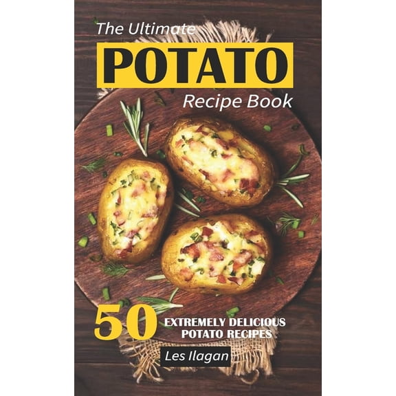 Ultimate Potato Recipe Book : 50 Extremely Delicious Potato Recipes