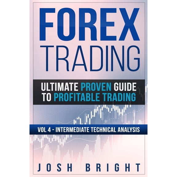Ultimate Proven Guide to Profitable Trading: Forex Trading: Ultimate Proven Guide to Profitable Trading: Volume 4 - Intermediate Technical Analysis (Paperback)