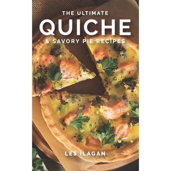 The Ultimate Quiche & Savory Pie Recipes (Paperback)