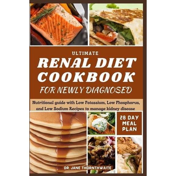 Ultimate Renal Diet Cookbook for Newly Diagnosed: 28-day meal plan nutritional guide with Low Potassium, Low Phosphorus, and Low Sodium Recipes to manage kidney disease (Paperback)
