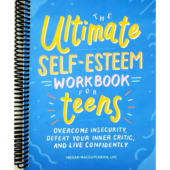 The Ultimate Self-Esteem Workbook for Teens: Overcome Insecurity, Defeat Your Inner Critic, and Live Confidently (Health and Wellness Workbooks for Teens) (Spiral-bound)