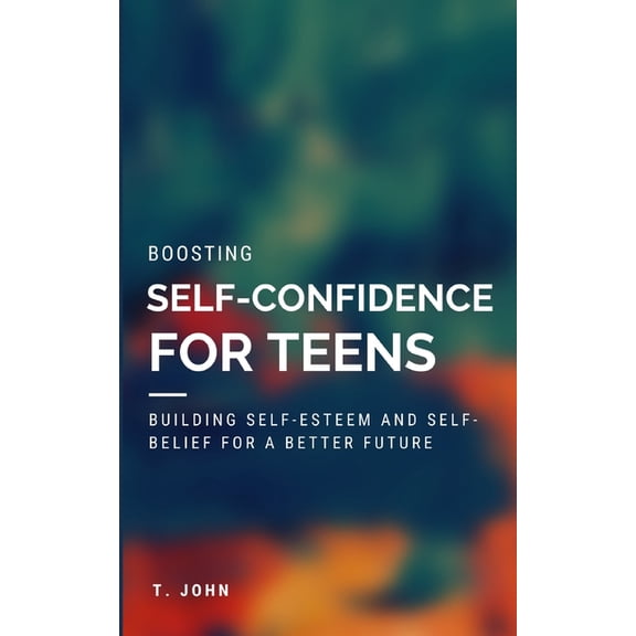 Ultimate Self Help Kit for Teens Boosting Self Confidence for Teens: Building Self-Esteem and Self-Belief for a Better Future, (Paperback)
