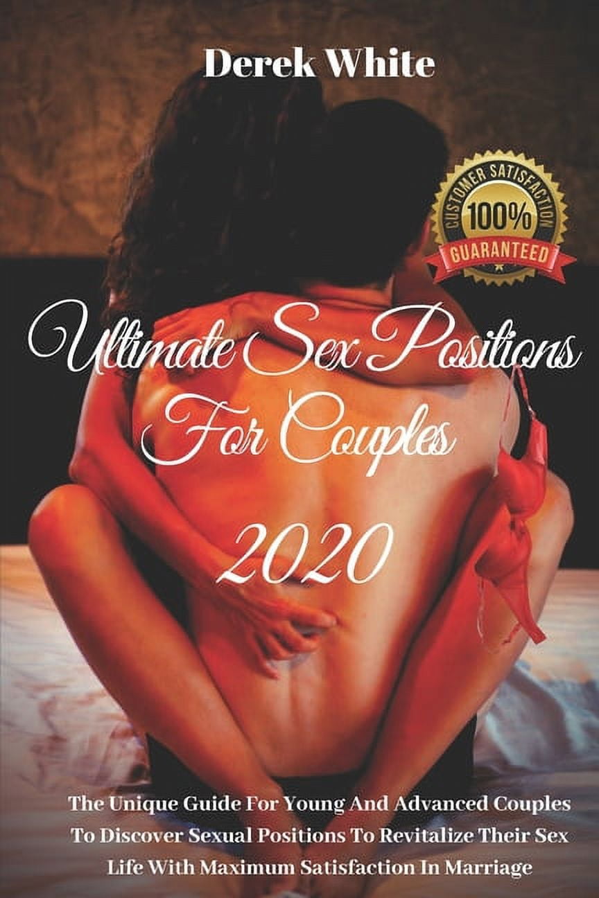 Ultimate Sex Positions For Couples 2020 The Unique Guide For Young And Advanced Couples To Discover Sexual Positions To Revitalize Their Sex Life With Maximum Satisfaction In Marriage (Paperback)
