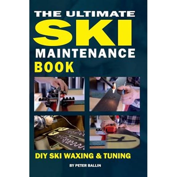 The Ultimate Ski Maintenance Book: DIY Ski Waxing, Edging and Tuning (Paperback) by Peter Ballin