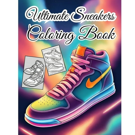 Ultimate Sneakers Coloring Book: Sneakerheads, Unleash Your Creativity and Style Your Own Kicks for Kids, Adults, (Paperback)