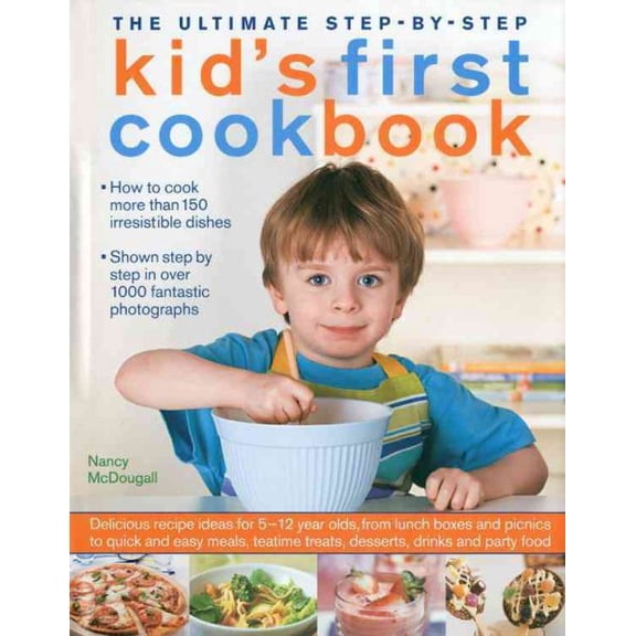 The Ultimate Step-by-Step Kid's First Cookbook : Delicious recipe ideas for 5-12 year olds, from lunch boxes and picnics to quick and easy meals, teatime treats, desserts, drinks and party food (Hardcover)