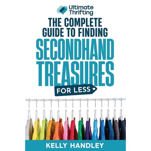 Ultimate Thrifting - The Complete Guide to Finding Secondhand Treasures for Less, (Paperback)